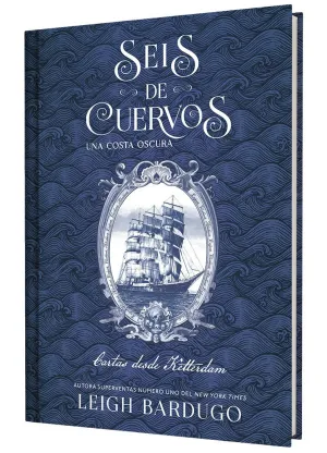SEIS DE CUERVOS: UNA COSTA OSCURA. CARTAS DESDE KETTERDAM.